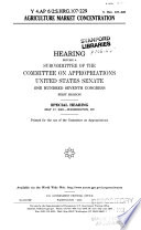 Agriculture market concentration : hearing before a subcommittee of the Committee on Appropriations, United States Senate, One Hundred Seventh Congress, first session : special hearing, May 17, 2001, Washington, DC.