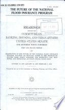 The future of the National Flood Insurance Program : hearings before the Committee on Banking, Housing, and Urban Affairs, United States Senate, One Hundred Ninth Congress, first and second session ... October 18, 2005, January 25, and February 2, 2006.