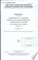 Public policy options for encouraging alternative automobile fuel technologies : hearing before the Committee on Commerce, Science, and Transportation, United States Senate, One Hundred Ninth Congress, first session, November 15, 2005.