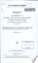 Loan guarantee program : hearing before the Committee on Energy and Natural Resources, United States Senate, One Hundred Eleventh Congress, second session, to receive testimony on the U.S. Department of Energy's loan guarantee program and its effectiveness in spurring the near-term deployment of clean energy technology, September 23, 2010.