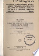 Consular conventions, extradition treaties, and treaties relating to Mutual Legal Assistance in Criminal Matters (MLATS) : hearing before the Committee on Foreign Relations, United States Senate, One Hundred Second Congress, second session, April 8, 1992.