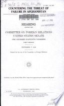 Countering the threat of failure in Afghanistan : hearing before the Committee on Foreign Relations, United States Senate, One Hundred Eleventh Congress, first session, September 17, 2009.