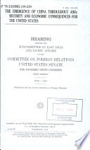 The emergence of China throughout Asia : security and economic consequences for the United States : hearing before the Subcommittee on East Asian and Pacific Affairs of the Committee on Foreign Relations, United States Senate, One Hundred Ninth Congress, first session, June 7, 2005.