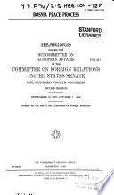 Bosnia peace process : hearings before the Subcommittee on European Affairs of the Committee on Foreign Relations, United States Senate, One Hundred Fourth Congress, second session, September 10 and October 1, 1996.