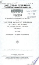 NATO post-60 : institutional challenges and moving forward : hearing before the Subcommittee on European Affairs of the Committee on Foreign Relations, United States Senate, One Hundred Eleventh Congress, first session, May 6, 2009.