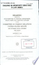 Challenge or opportunity? : China's role in Latin America : hearing before the Subcommittee on Western Hemisphere, Peace Corps, and Narcotics Affairs of the Committee on Foreign Relations, United States Senate, One Hundred Ninth Congress, first session, September 20, 2005.