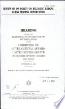 Review of INS policy on releasing illegal aliens pending deportation : hearing before the Permanent Subcommittee on Investigations of the Committee on Governmental Affairs, United States Senate, One Hundred Seventh Congress, first session, November 13, 2001.