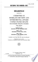 Securing the border, 2011 : hearings before the Committee on Homeland Security and Governmental Affairs, United States Senate, One Hundred Twelfth Congress, first session.