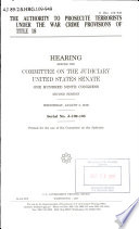 The authority to prosecute terrorists under the war crimes provisions of Title 18 : hearing before the Committee on the Judiciary, United States Senate, One Hundred Ninth Congress, second session, Wednesday, August 2, 2006.