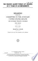 The Violence against  Woman Act  : building on 17 years of accomplishments : hearing before the Committee on the Judiciary, United States Senate, One Hundred Twelfth Congress, first session, July 13, 2011.