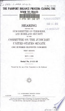 The passport issuance process : closing the door to fraud : hearing before the Subcommittee on Terrorism and Homeland Security of the Committee on the Judiciary, United States Senate, One Hundred Eleventh Congress, first session, May 5, 2009.
