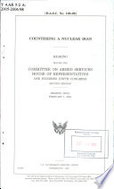 Countering a nuclear Iran : hearing before the Committee on Armed Services, House of Representatives, One Hundred Ninth Congress, second session, hearing held, February 1, 2006.