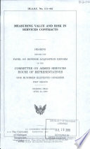 Measuring value and risk in services contracts : hearing before the Panel on Defense Acquisition Reform of the Committee on Armed Services, House of Representatives, One Hundred Eleventh Congress, first session, hearing held April 23, 2009.