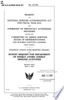 Hearing on National Defense Authorization Act for Fiscal Year 2010 and oversight of previously authorized programs before the Committee on Armed Services, House of Representatives, One Hundred Eleventh Congress, first session : Strategic Forces Subcommittee hearing on budget request for Department of Energy atomic energy defense activities, hearing held May 13, 2009.