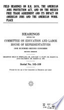 Field hearings on H.R. 3878, the American Jobs Protection Act, and on the Mexico Free Trade Agreement and its impact on American jobs and the American workplace : hearings before the Committee on Education and Labor, House of Representatives, One Hundred Second Congress, second session, hearings held in Westland, MI, January 17 ; Flint, MI, March 28 ; and Columbus, OH, March 30, 1992.