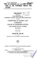 How do businesses use customer information? Is the customer's privacy protected? : hearing before the Subcommittee on Commerce, Trade, and Consumer Protection of the Committee on Energy and Commerce, House of Representatives, One Hundred Seventh Congress, first session, July 26, 2001.