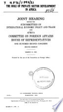 The role of private sector development in Africa : joint hearing before the Subcommittees on International Economic Policy and Trade and Africa, Committee on Foreign Affairs, House of Representatives, One Hundred Second Congress, second session, March 18, 1992.