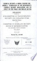 Chemical security, a rising concern for America : examination of the Department's chemical security regulations and its effect on the public and private sector : hearing before the Subcommittee on Transportation Security and Infrastructure Protection of the Committee on Homeland Security, House of Representatives, One Hundred Tenth Congress, first session, July 24, 2007.