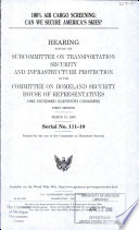 100% air cargo screening : can we secure America's skies? : hearing before the Subcommittee on Transportation Security and Infrastructure Protection of the Committee on Homeland Security, House of Representatives, One Hundred Eleventh Congress, first session, March 18, 2009.