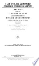 A look at H.R. 1826, and the public financing of congressional campaigns : hearing before the Committee on House Administration, House of Representatives, One Hundred Eleventh Congress, first session, held in Washington, DC, July 30, 2009.