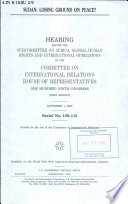Sudan : losing ground on peace? : hearing before the Subcommittee on Africa, Global Human Rights, and International Operations of the Committee on International Relations, House of Representatives, One Hundred Ninth Congress, first session, November 1, 2005.