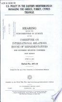 U.S. policy in the eastern Mediterranean : managing the Greece, Turkey, Cyprus triangle : hearing before the Subcommittee on Europe of the Committee on International Relations, House of Representatives, One Hundred Seventh Congress, first session, June 13, 2001.