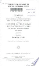 Proposals for reform of the military commissions system : hearing before the Subcommittee on the Constitution, Civil Rights, and Civil Liberties of the Committee on the Judiciary, House of Representatives, One Hundred Eleventh Congress, first session, July 30, 2009.