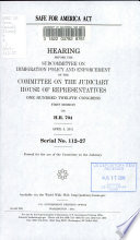 SAFE for America Act : hearing before the Subcommittee on Immigration Policy and Enforcement of the Committee on the Judiciary, House of Representatives, One Hundred Twelfth Congress, first session, on H.R. 704, April 5, 2011.