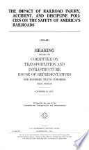 The impact of railroad injury, accident, and discipline policies on the safety of America's railroads : hearing before the Committee on Transportation and Infrastructure, House of Representatives, One Hundred Tenth Congress, first session, October 25, 2007.