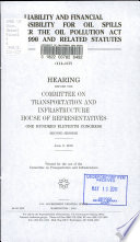 Liability and financial responsibility for oil spills under the Oil Pollution Act of 1990 and related statutes : hearing before the Committee on Transportation and Infrastructure, House of Representatives, One Hundred Eleventh Congress, second session, June 9, 2010.