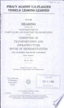 Piracy against U.S.-flagged vessels : lessons learned : hearing before the Subcommittee on Coast Guard and Maritime Transportation of the Committee on Transportation and Infrastructure, House of Representatives, One Hundred Eleventh Congress, first session, May 20, 2009.