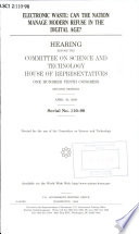 Electronic waste : can the nation manage modern refuse in the digital age? : hearing before the Committee on Science and Technology, House of Representatives, One Hundred Tenth Congress, second session, April 30, 2008.