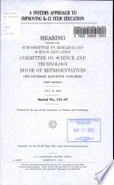 A systems approach to improving K-12 STEM education hearing before the Subcommittee on Research and Science Education,  Committee on Science and Technology, House of Representatives, One Hundred Eleventh Congress, first session, July 30, 2009.