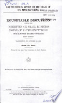 End of session review on the state of U.S. manufacturing : roundtable discussion before the Committee on Small Business, House of Representatives7 [sic], One Hundred Eighth Congress, first session, Washington, DC, October 29, 2003.