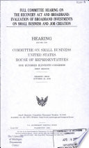 Full committee hearing on the Recovery Act and broadband : evaluation of broadband investments on small business and job creation : hearing before the Committee on Small Business, United States House of Representatives, One Hundred Eleventh Congress, first session, hearing held October 28, 2009.