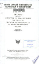 Disaster assistance : is SBA meeting the recovery needs of disaster victims? : hearing before the Committee on Small Business, United States House of Representatives, One Hundred Twelfth Congress, first session, hearing held November 30, 2011.