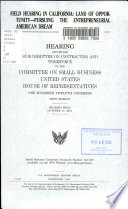 Field hearing in California : land of opportunity--pursuing the entrepreneurial American dream : hearing before the Subcommittee on Contracting and Workforce of the Committee on Small Business, United States House of Representatives, One Hundred Twelfth Congress, first session, hearing held October 17, 2011.