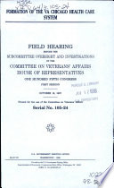 Formation of the VA Chicago health care system : field hearing before the Subcommittee Oversight and Investigations of the Committee on Veterans' Affairs, House of Representatives, One Hundred Fifth Congress, first session, October 16, 1997.