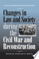 Changes in law and society during the Civil War and Reconstruction : a legal history documentary reader /
