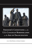 Freedom's conditions in the U.S.-Canadian borderlands in the age of emancipation /