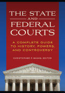 The state and federal courts : a complete guide to history, powers, and controversy /