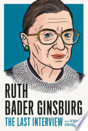 Ruth Bader Ginsburg : the last interview and other conversations.