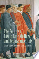 The politics of law in late medieval and Renaissance Italy : essays in honour of Lauro Martines /