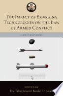 The impact of emerging technologies on the law of armed conflict /