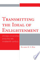 Transmitting the ideal of enlightenment : Chinese Universities since the late Nineteenth Century /