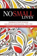 No small lives : handbook of North American early women adult educators, 1925-1950 /