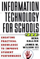 Information technology for schools : creating practical knowledge to improve student performance /