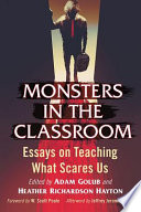 Monsters in the classroom : essays on teaching what scares us /