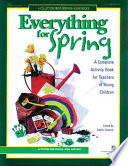 Everything for spring : a complete activity book for teachers of young children : activities for March, April, and May /