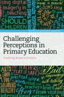 Challenging perceptions in primary education : exploring issues in practice /